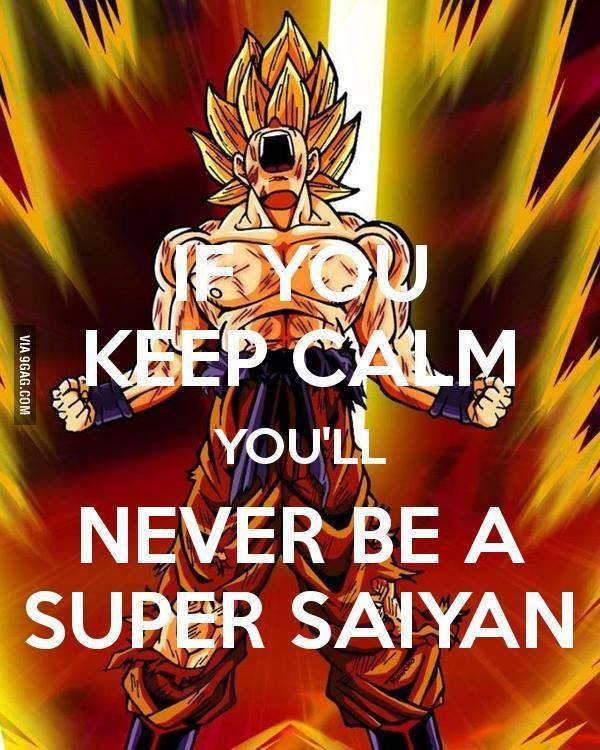 If you keep calm, you'll never be a super saiyan